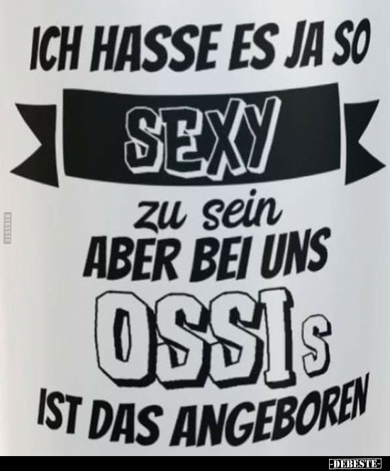 Ich hasse es so s*exy zu sein, aber bei uns Ossis ist das.. - Lustige Bilder | DEBESTE.de