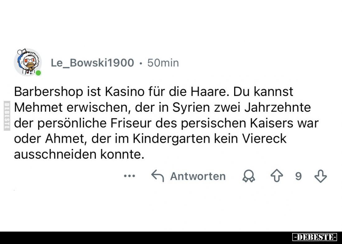 Barbershop ist Kasino für die Haare.
Du kannst Mehmet erwischen, der in Syrien zwei Jahrzehnte der persönliche Friseur des p...