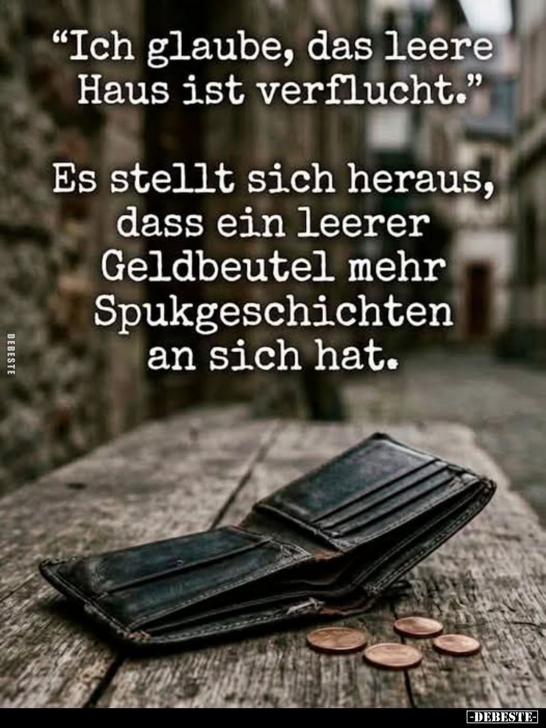 "Ich glaube, das leere Haus ist verflucht."
Es stellt sich heraus, dass ein leerer Geldbeutel mehr Spukgeschichten...