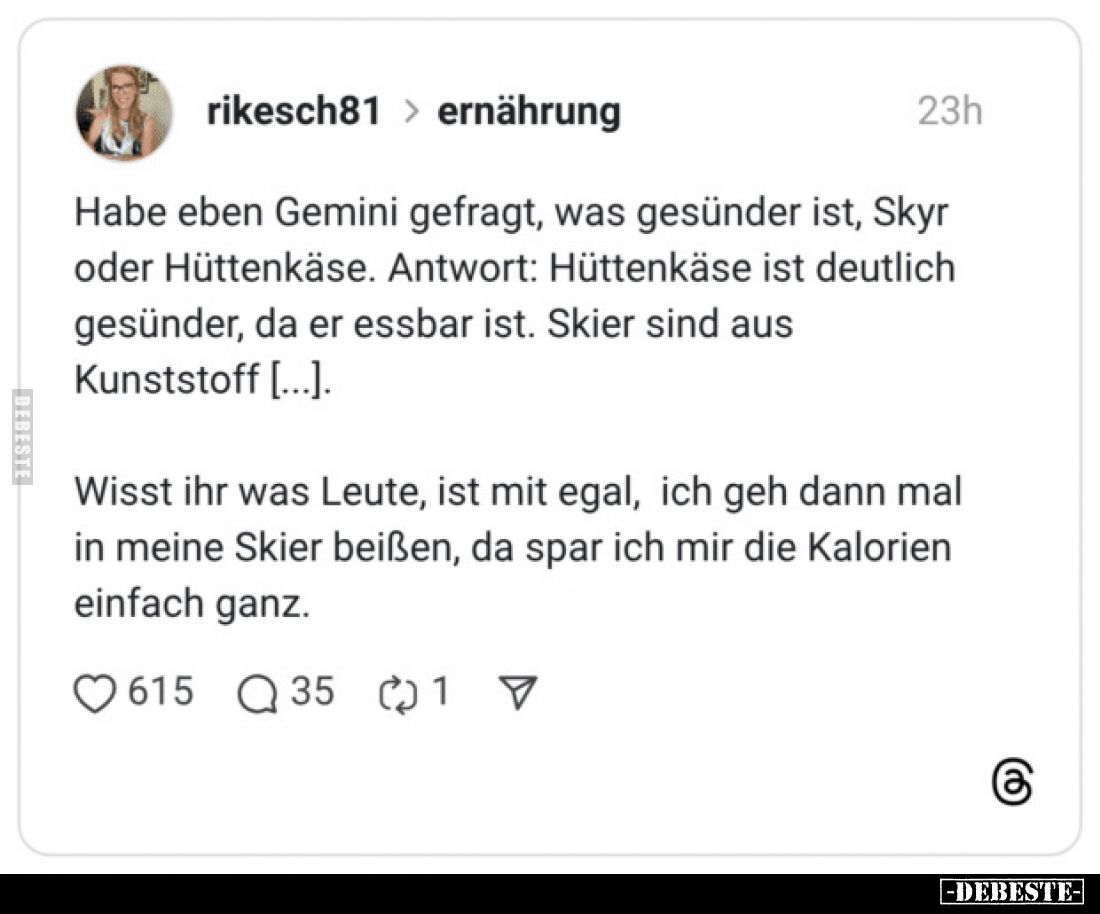 Habe eben Gemini gefragt, was gesünder ist, Skyr oder Hüttenkäse. Antwort: Hüttenkäse ist deutlich gesünder, da er essbar ist...