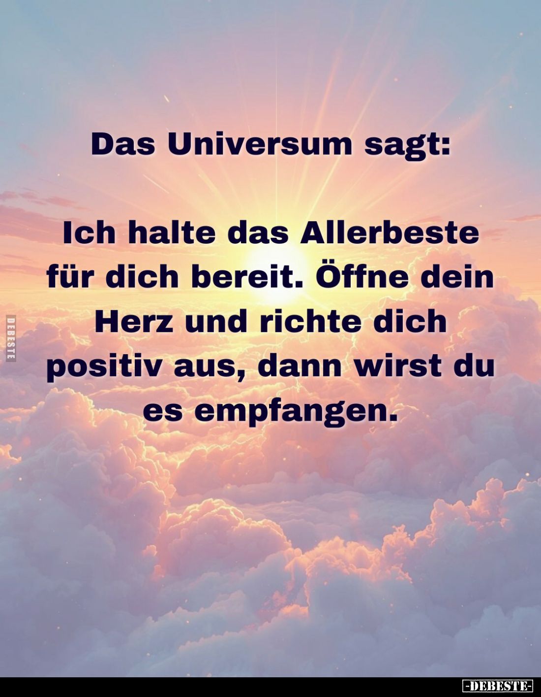 Das Universum sagt:
Ich halte das Allerbeste für dich bereit. Öffne dein Herz und richte dich positiv aus, dann wirst du es ...