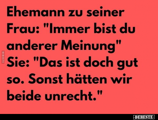 Ehemann zu seiner Frau: "Immer bist du anderer Meinung".. - Lustige Bilder | DEBESTE.de