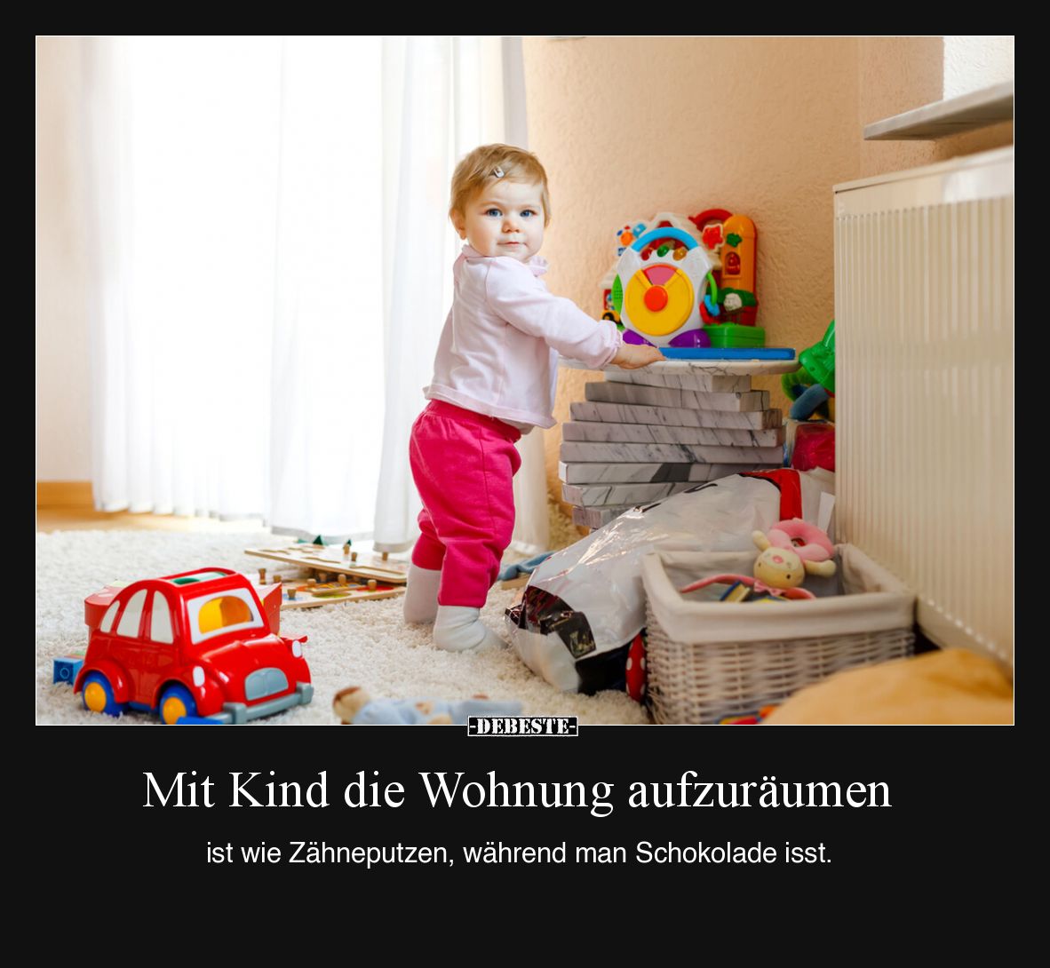 Mit Kind die Wohnung aufzuräumen
ist wie Zähneputzen, während man Schokolade isst.