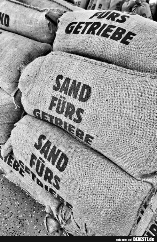 Sand fürs Getriebe.