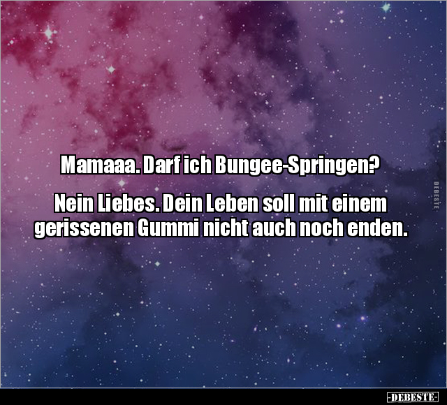 Mamaaa. Darf ich Bungee-Springen. Nein Liebes. Dein Leben.. - Lustige Bilder | DEBESTE.de