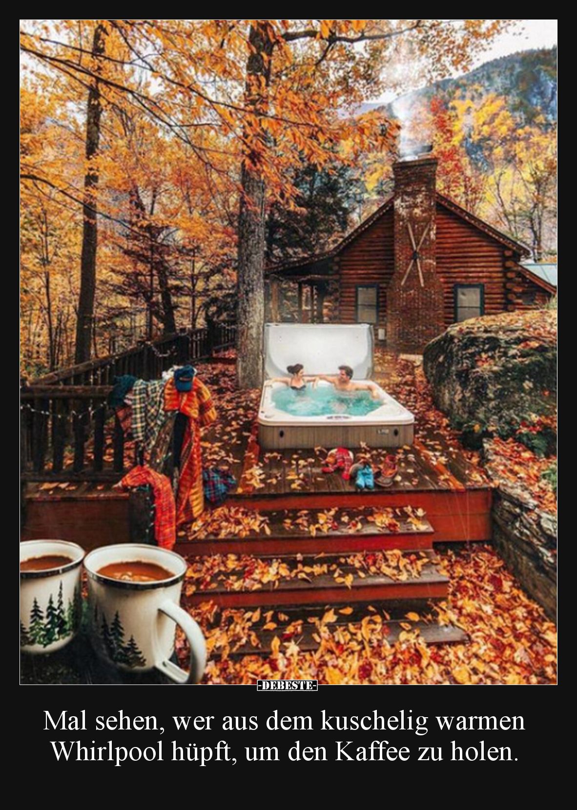 Mal sehen, wer aus dem kuschelig warmen Whirlpool hüpft, um den Kaffee zu holen.