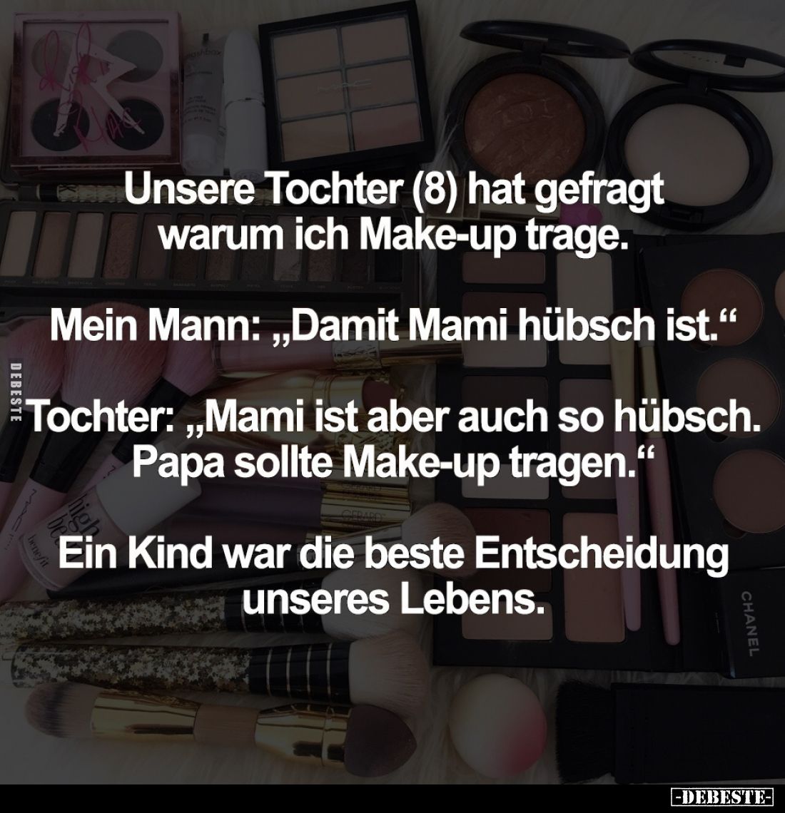 Unsere Tochter (8) hat gefragt warum ich Make-up trage. -
Mein Mann: "Damit Mami hübsch ist." -
Tochter: "Ma...