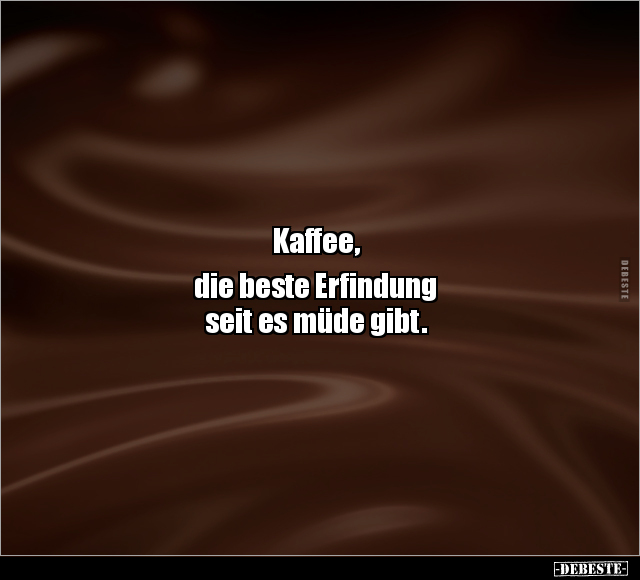 Kaffee, die beste Erfindung seit es müde gibt.. - Lustige Bilder | DEBESTE.de