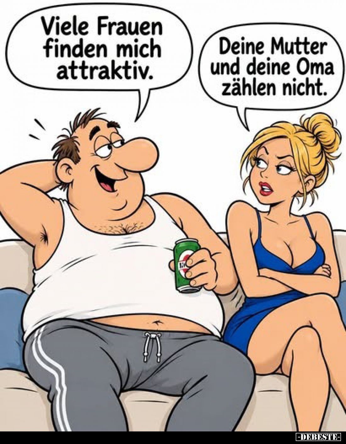 Viele Frauen finden mich attraktiv.
-
Deine Mutter und deine Oma zählen nicht.