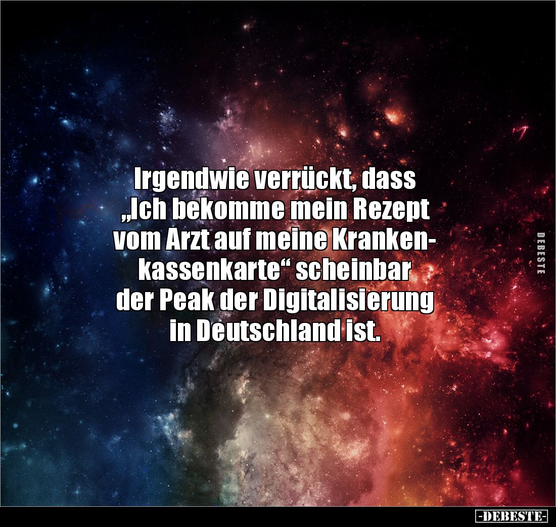 Irgendwie verrückt, dass 
„Ich bekomme mein Rezept 
vom Arzt auf meine Kranken-
kassenkarte“ scheinbar 
der Peak der Digi...