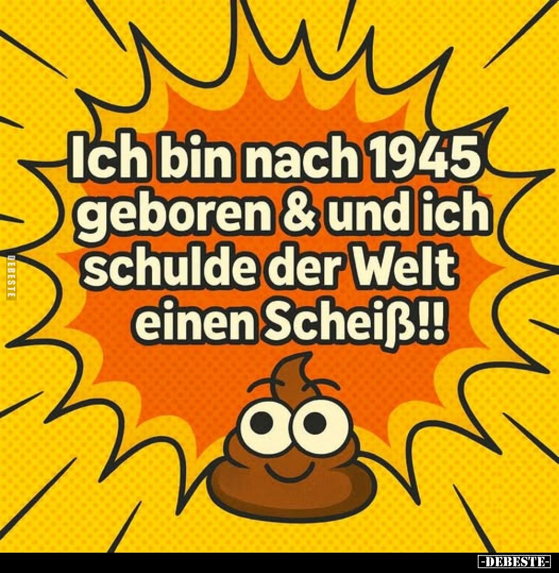 Ich bin nach 1945 geboren & und ich schulde der Welt einen.. - Lustige Bilder | DEBESTE.de