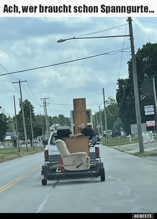 Ach, wer braucht schon Spanngurte...