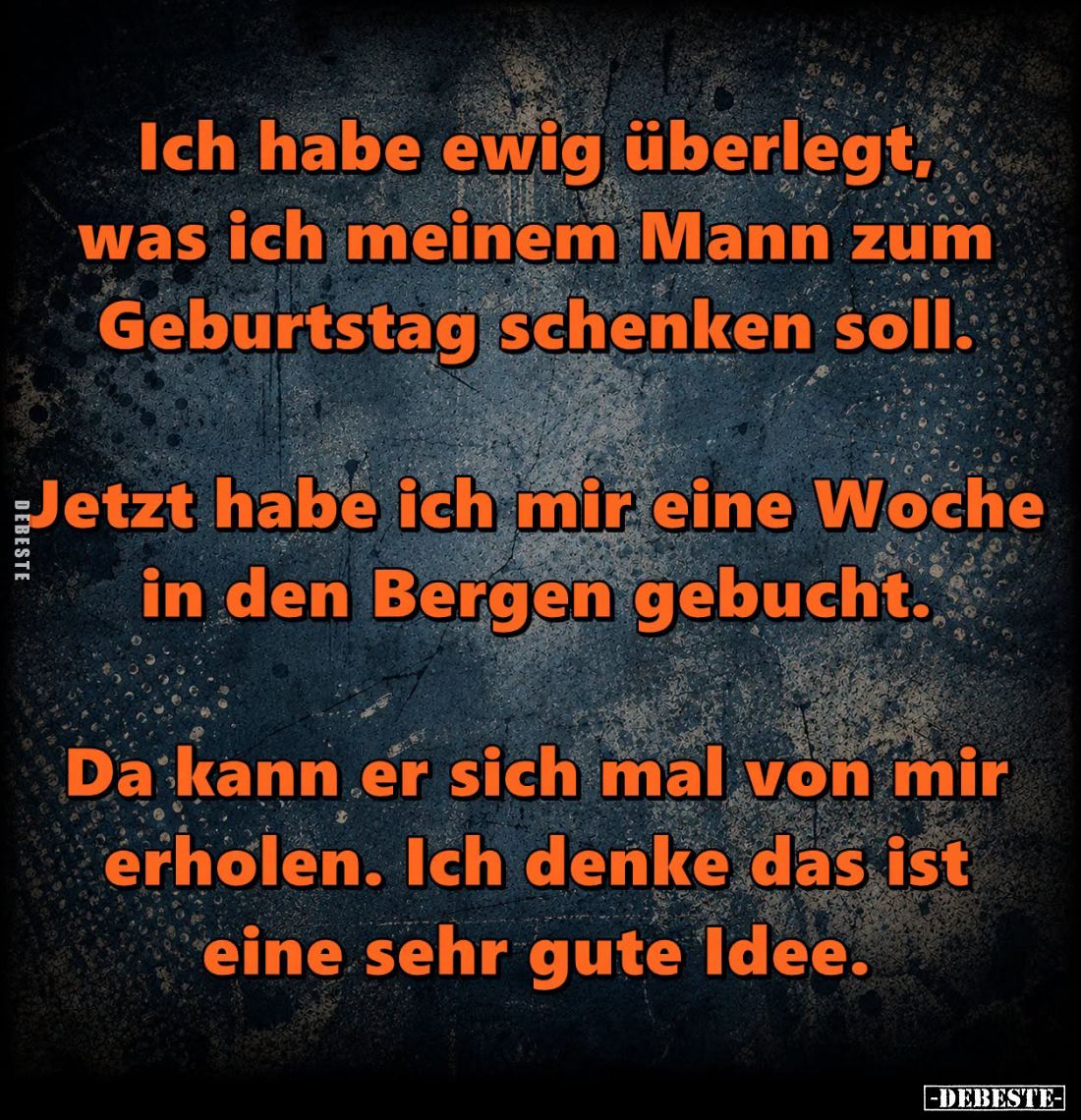Ich habe ewig überlegt, was ich meinem Mann zum Geburtstag schenken soll. -
Jetzt habe ich mir eine Woche in den Bergen gebu...