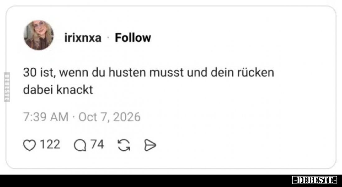 30 ist, wenn du husten musst und dein Rücken
dabei knackt
