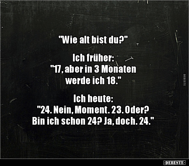 "Wie alt bist du?" Ich früher: "17, aber in 3 Monaten.." - Lustige Bilder | DEBESTE.de