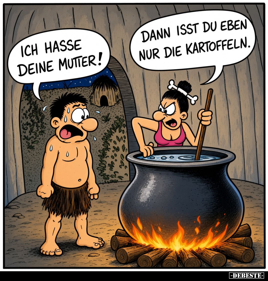 Ich hasse deine Mutter! -
Dann isst du eben nur die Kartoffeln.