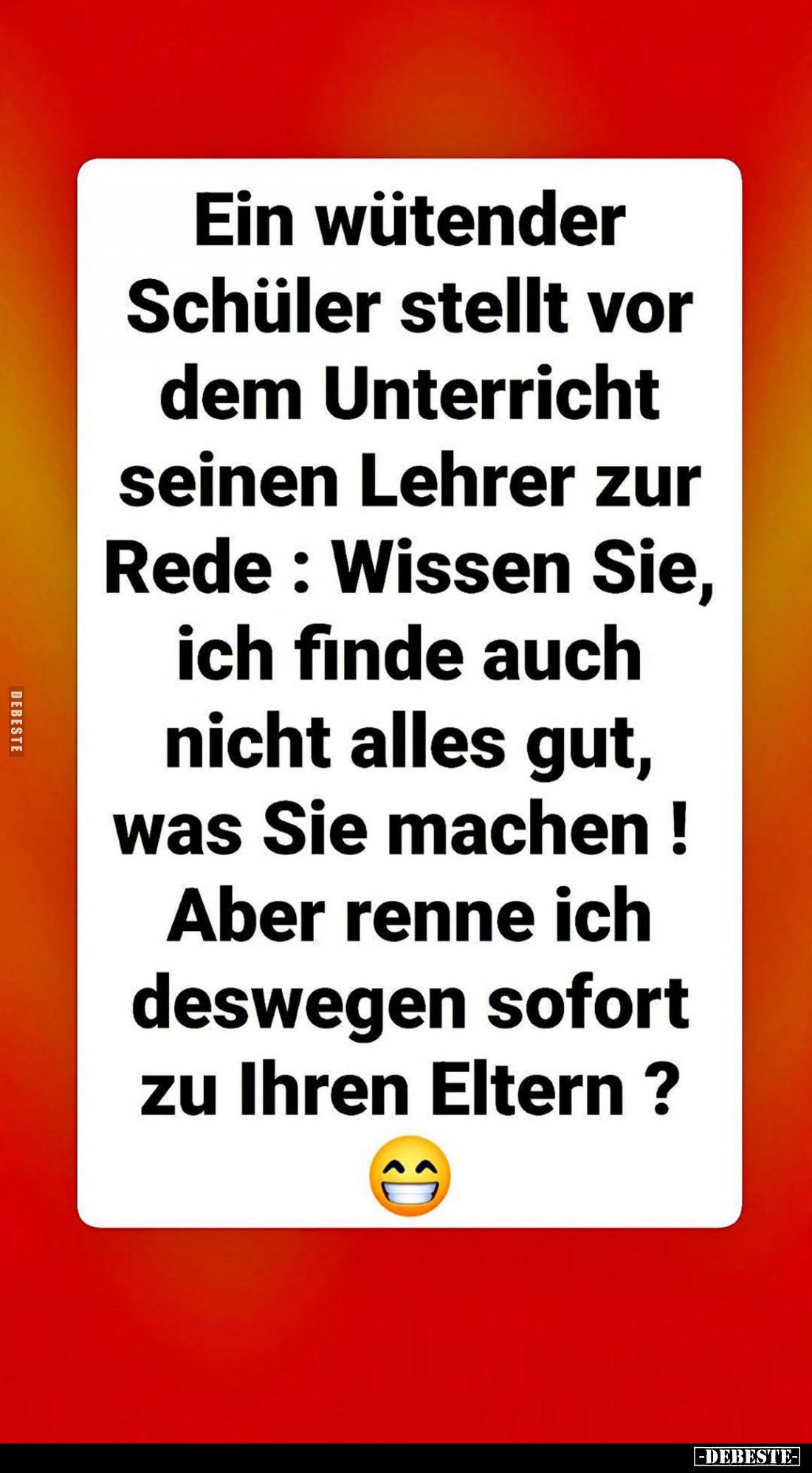 Ein wütender Schüler stellt vor dem Unterricht seinen Lehrer zur Rede: Wissen Sie, ich finde auch nicht alles gut, was Sie ma...