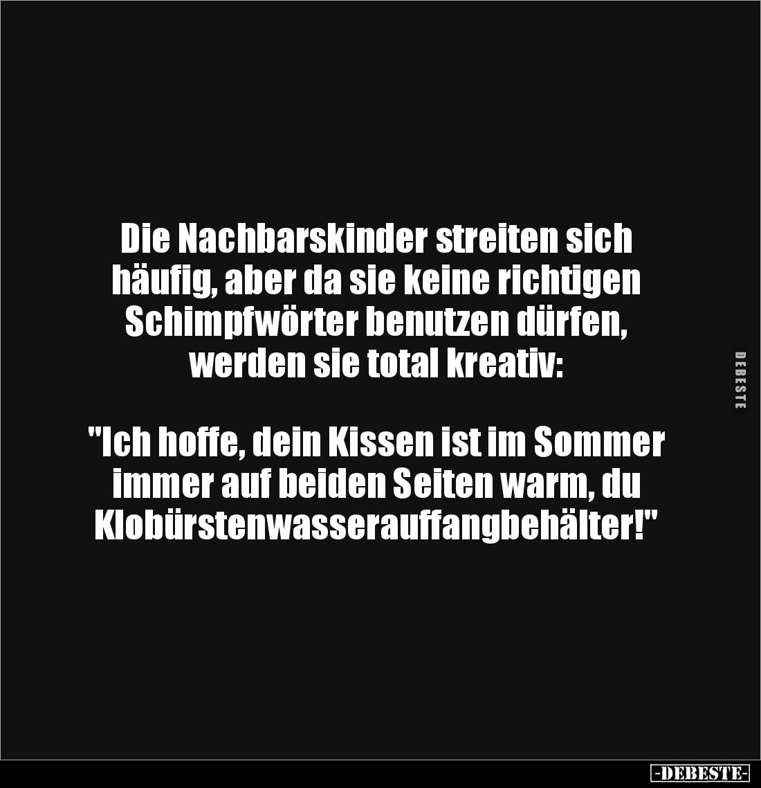 Die Nachbarskinder streiten sich 
häufig, aber da sie keine richtigen Schimpfwörter benutzen dürfen, 
werden sie total krea...