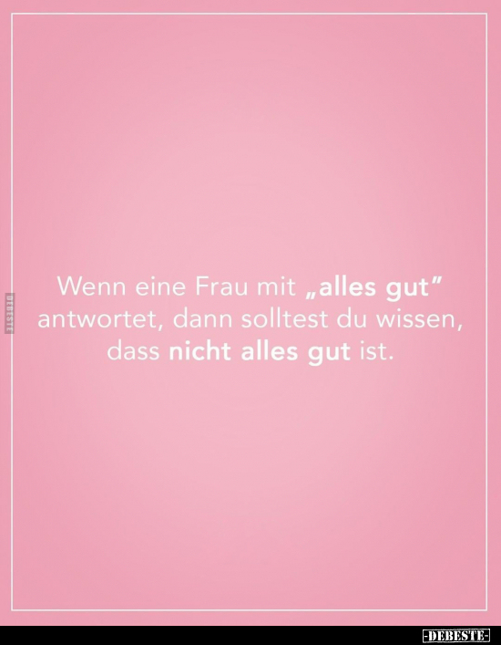 Wenn eine Frau mit "alles gut" antwortet, dann solltest du.. - Lustige Bilder | DEBESTE.de
