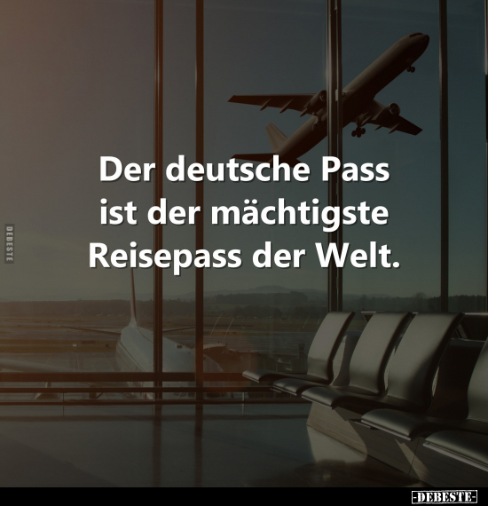 Der deutsche Pass ist der mächtigste Reisepass der Welt.. - Lustige Bilder | DEBESTE.de