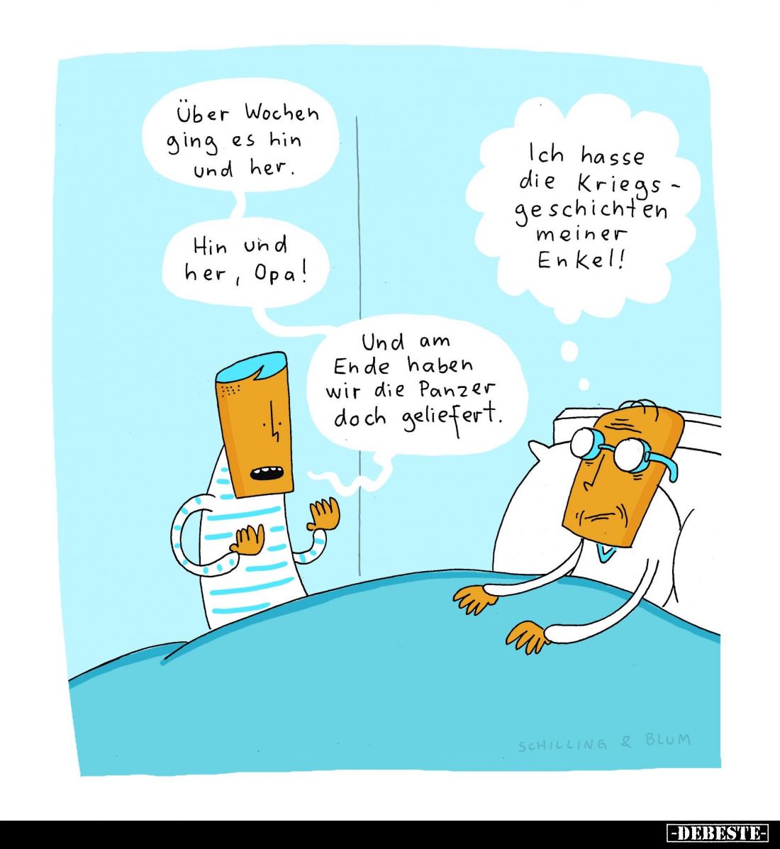 Über Wochen ging es hin und her.
Hin und her, Opa!
Und am Ende haben wir die Panzer doch geliefert.

Ich hasse die Kriegs...