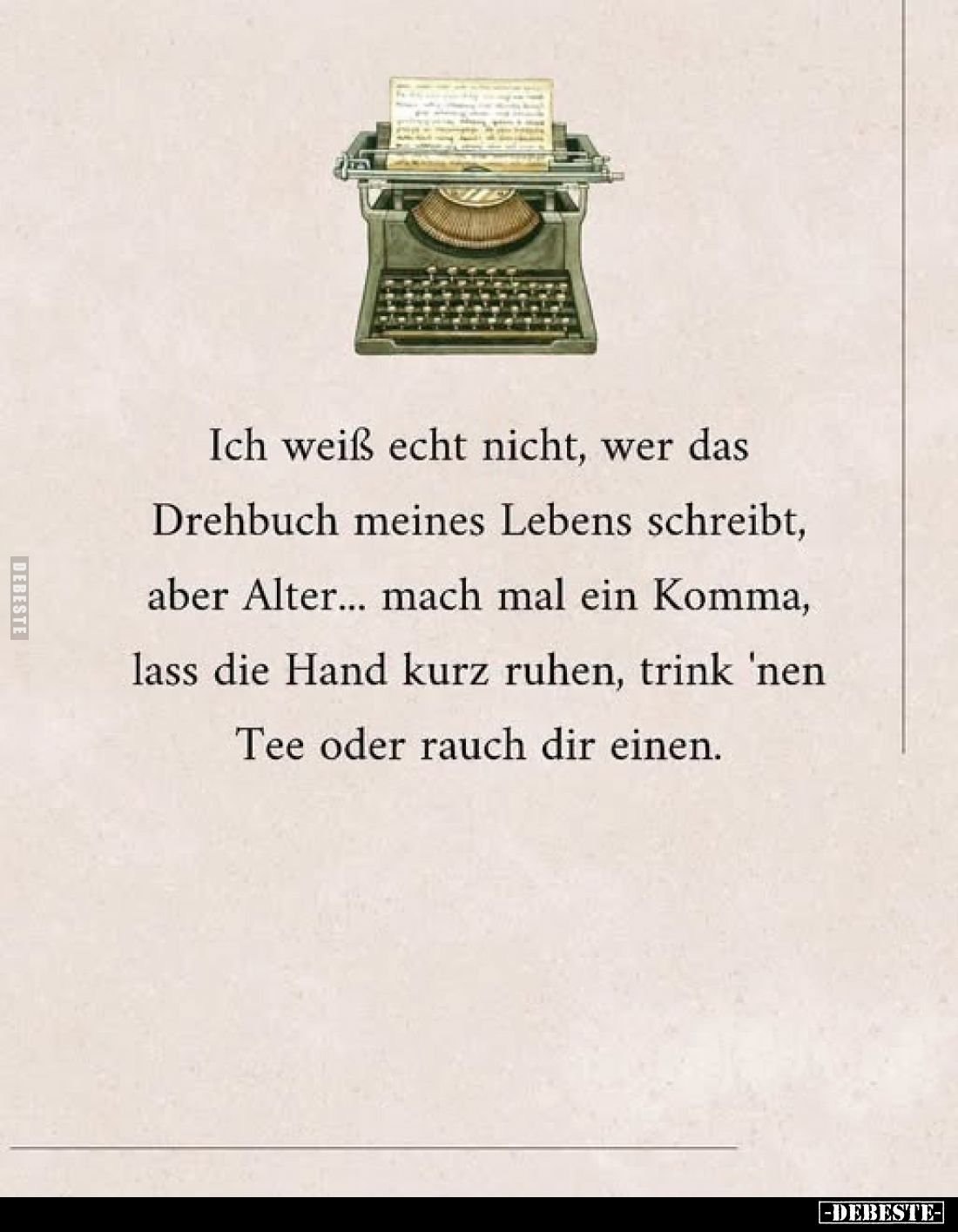 Ich weiß echt nicht, wer das Drehbuch meines Lebens schreibt, aber Alter... mach mal ein Komma, lass die Hand kurz ruhen, tri...