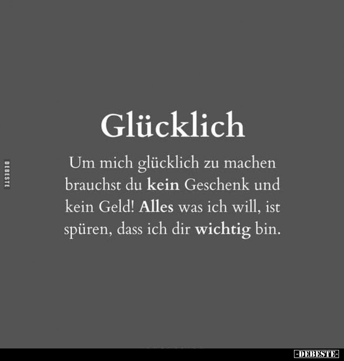 Glücklich 
-
Um mich glücklich zu machen brauchst du kein Geschenk und kein Geld! Alles was ich will, ist spüren, dass ich ...