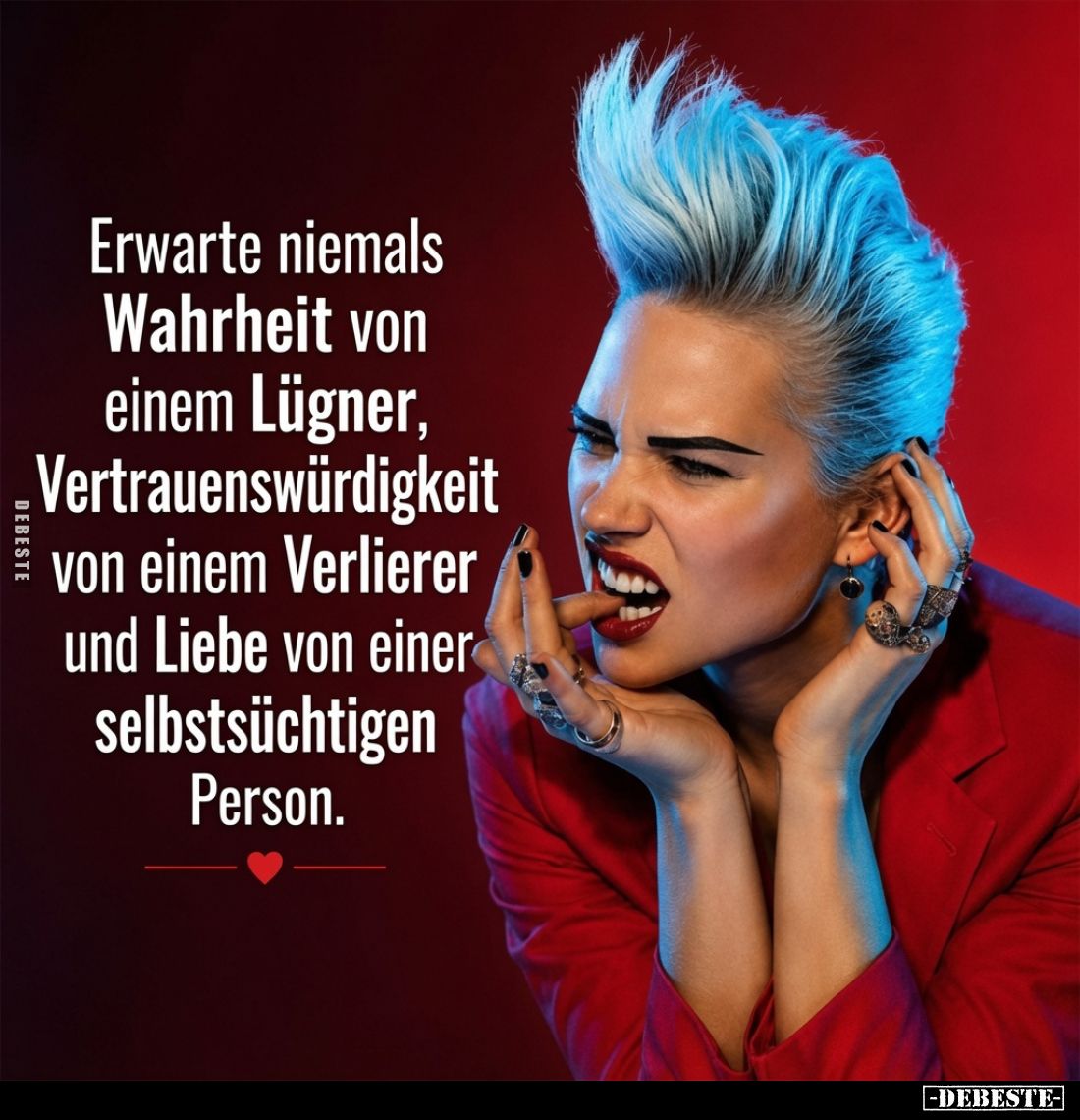 Erwarte niemals Wahrheit von einem Lügner, Vertrauenswürdigkeit von einem Verlierer und Liebe von einer selbstsüchtigen Perso...