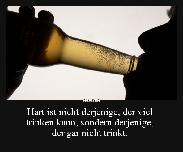 Hart ist nicht derjenige, der viel trinken kann, sondern.. - Lustige Bilder | DEBESTE.de