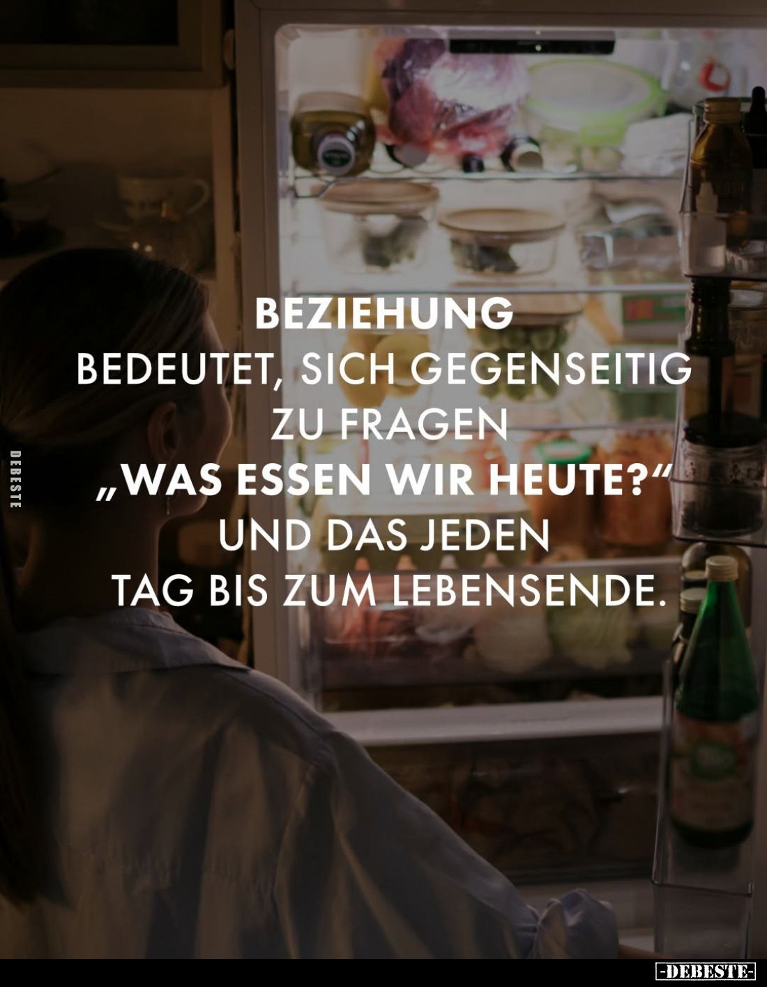 Beziehung bedeutet, sich gegenseitig zu fragen
"Was essen wir heute?" und das jeden Tag bis zum Lebensende.