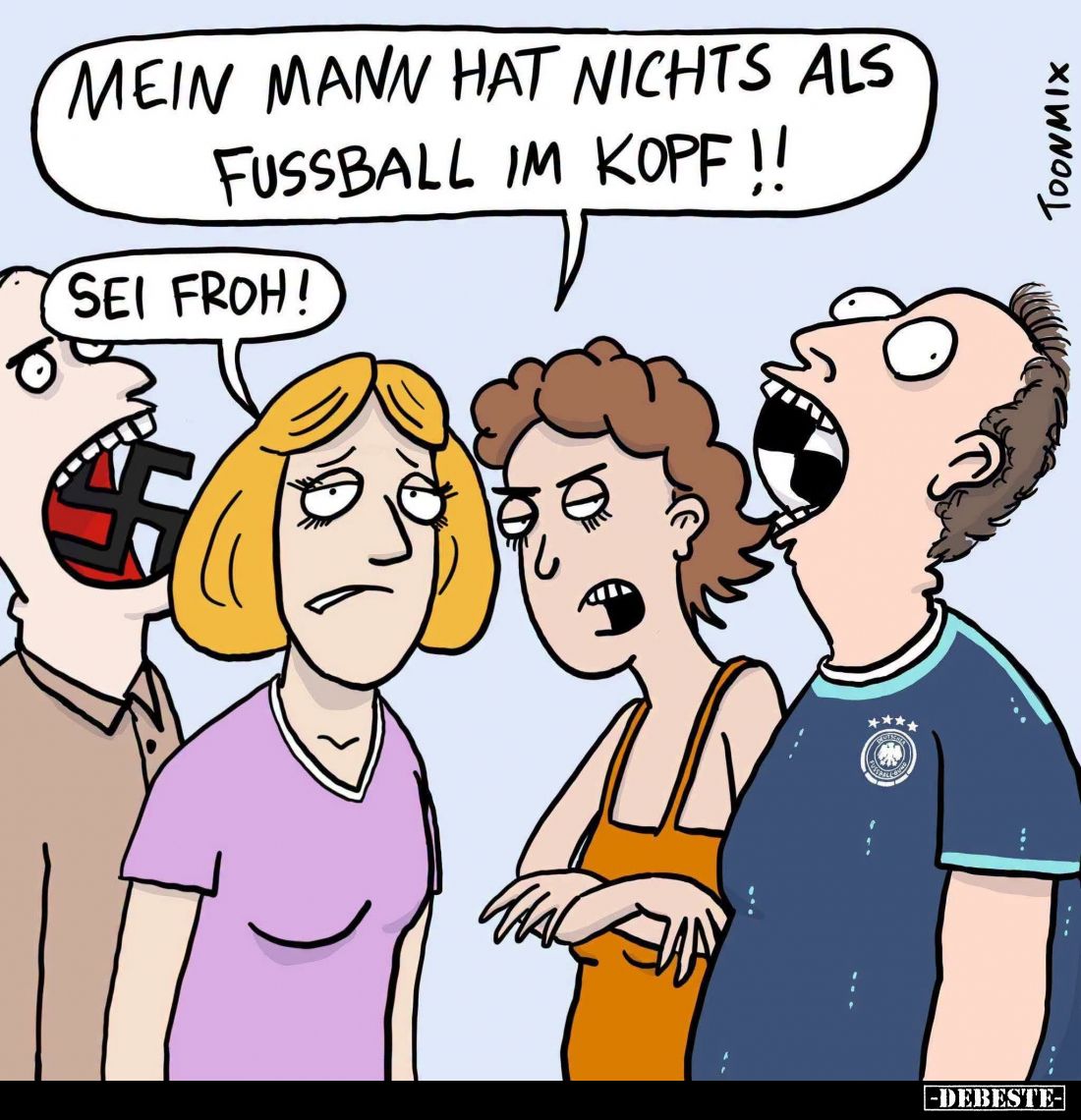 Mein Mann hat nichts als Fußball im Kopf! -
Sei froh!