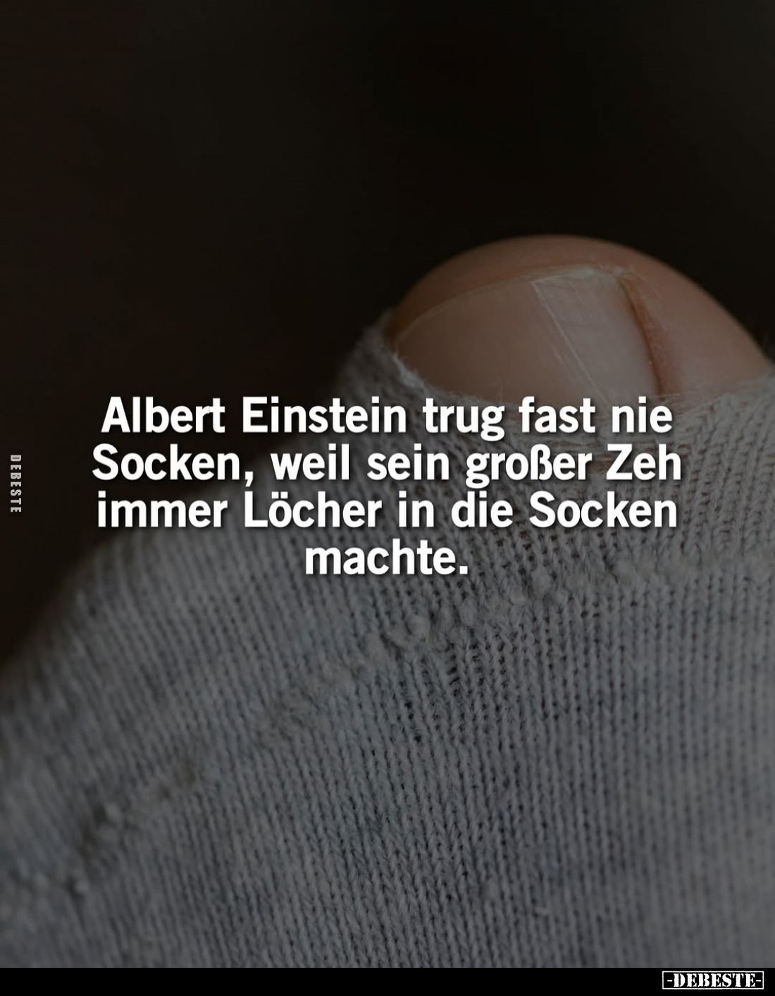 Albert Einstein trug fast nie Socken, weil sein großer Zeh immer Löcher in die Socken machte.