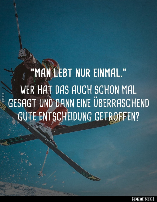 "Man lebt nur einmal." Wer hat das auch schon mal gesagt.. - Lustige Bilder | DEBESTE.de