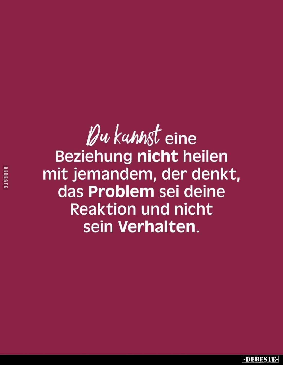 Du kannst eine Beziehung nicht heilen mit jemandem, der denkt, das Problem sei deine Reaktion und nicht sein Verhalten.