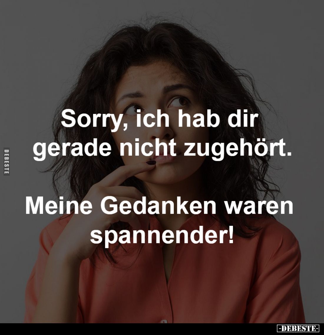 Sorry, ich hab dir 
gerade nicht zugehört.

Meine Gedanken waren 
spannender!