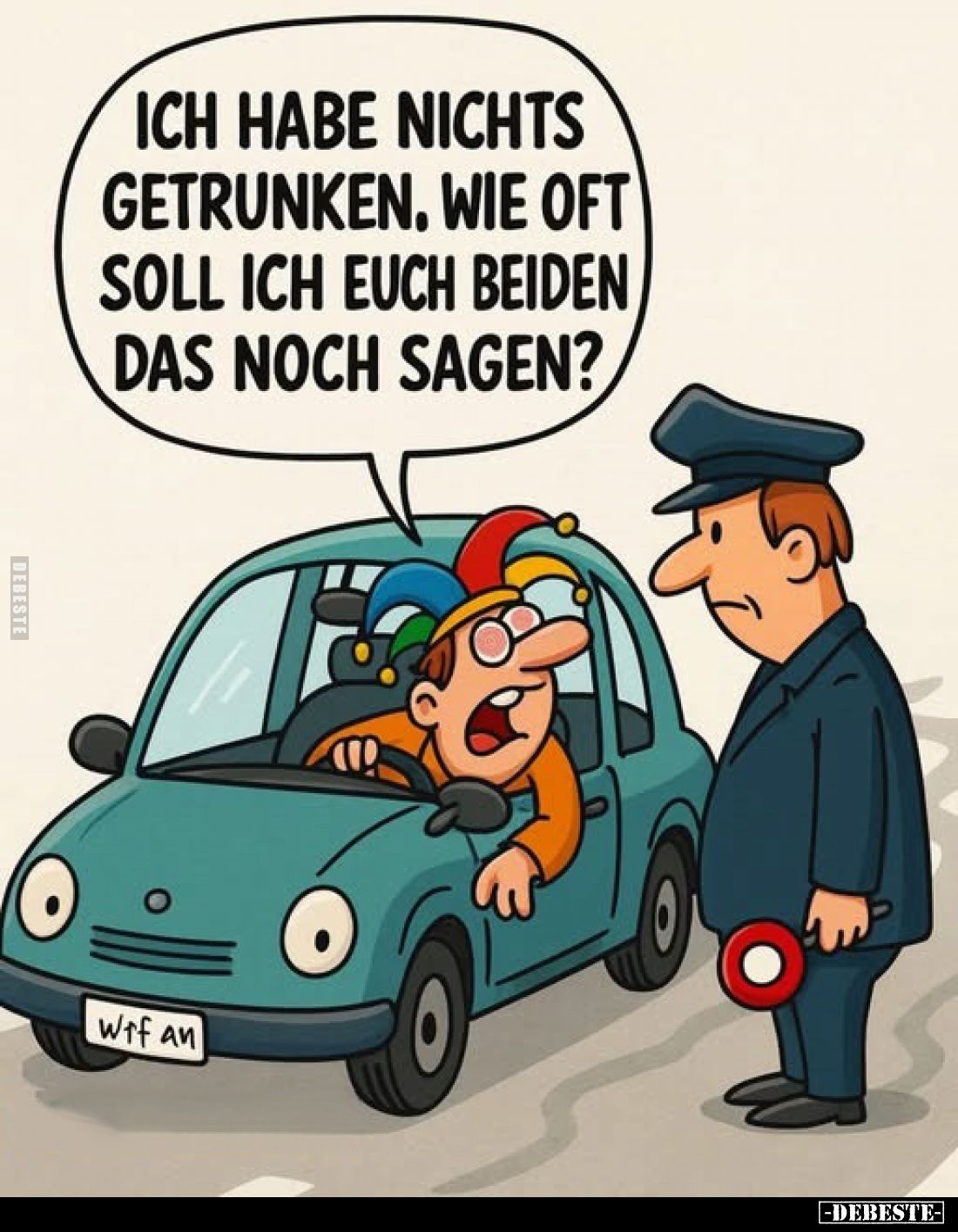 Ich habe nichts getrunken. Wie oft soll ich euch beiden das noch sagen?