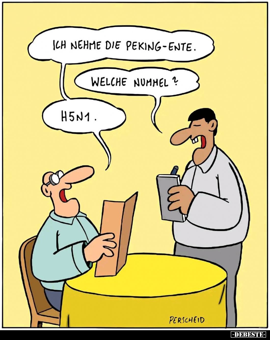 Ich nehme die Peking-Ente. -
Welche Nummel?
- H5N1.