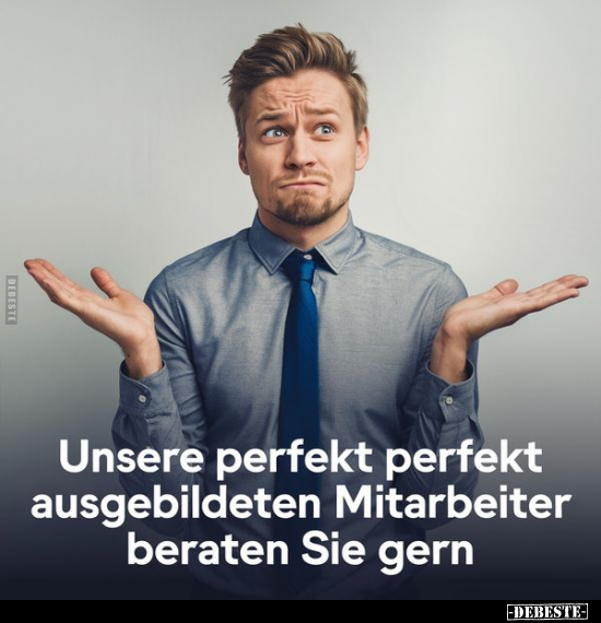 Unsere perfekt perfekt ausgebildeten Mitarbeiter beraten.. - Lustige Bilder | DEBESTE.de