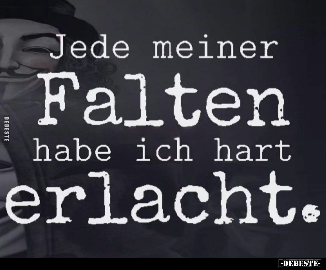 Jede meiner Falten habe ich hart erlacht.