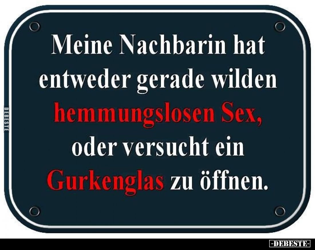 Meine Nachbarin hat entweder gerade wilden oder versucht ein Gurkenglas zu öffnen.