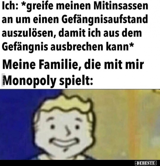 Ich: *greife meinen Mitinsassen an um einen..