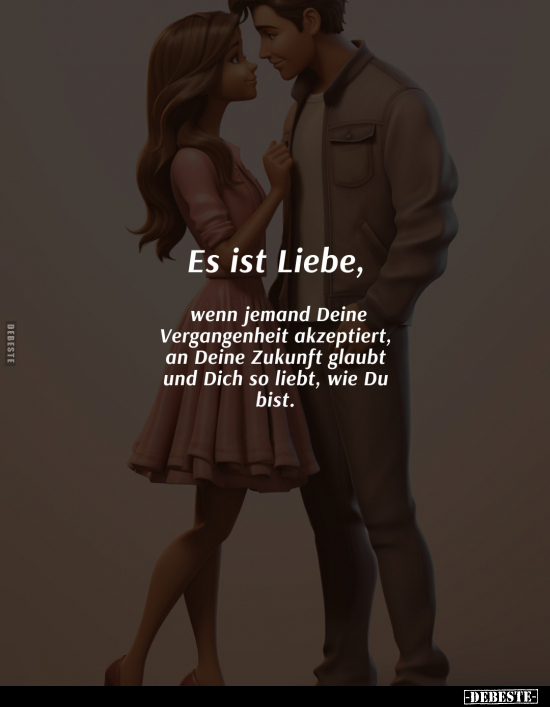 Es ist Liebe, wenn jemand Deine Vergangenheit akzeptiert.. - Lustige Bilder | DEBESTE.de