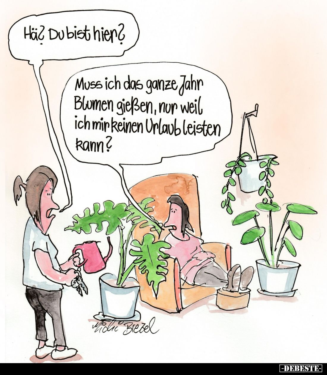 Hä? Du bist hier?
-
Muss ich das ganze Jahr Blumen gießen, nur weil ich mir keinen Urlaub leisten kann?