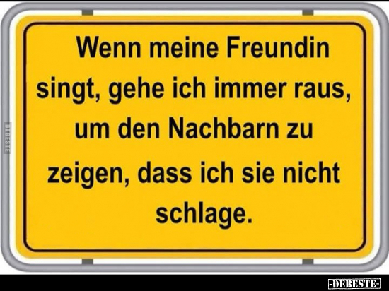 Wenn meine Freundin singt, gehe ich immer raus, um den.. - Lustige Bilder | DEBESTE.de