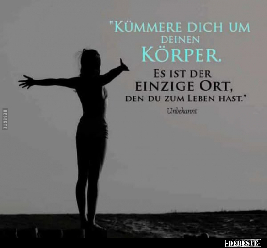 "Kümmere dich um deinen Körper.
Es ist der einzige Ort, den du zum Leben hast."
unbekannt