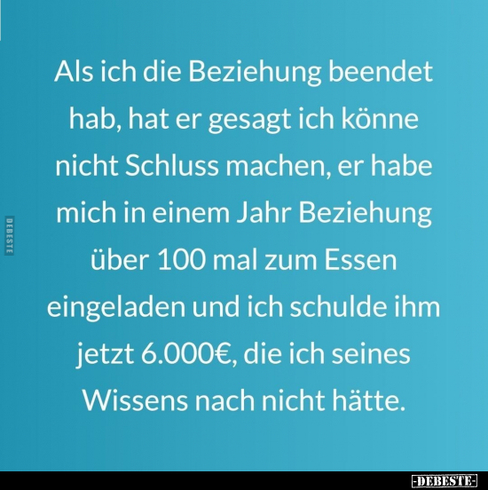 Als ich die Beziehung beendet hab, hat er gesagt ich könne.. - Lustige Bilder | DEBESTE.de