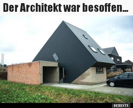 Der Architekt war besoffen...