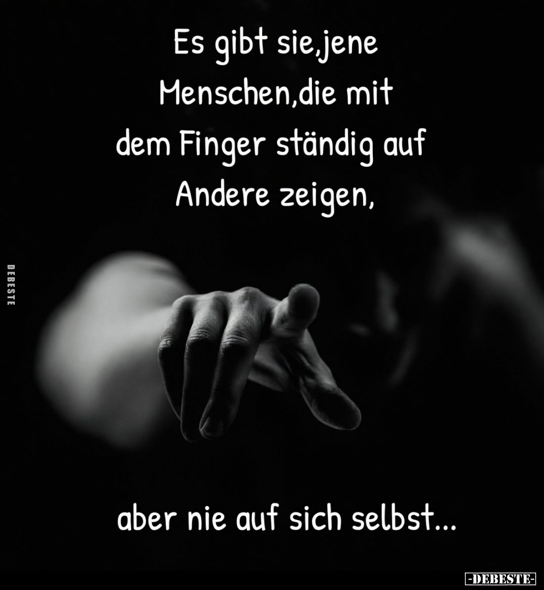 Es gibt sie, jene Menschen, die mit dem Finger ständig auf Andere zeigen,
aber nie auf sich selbst...