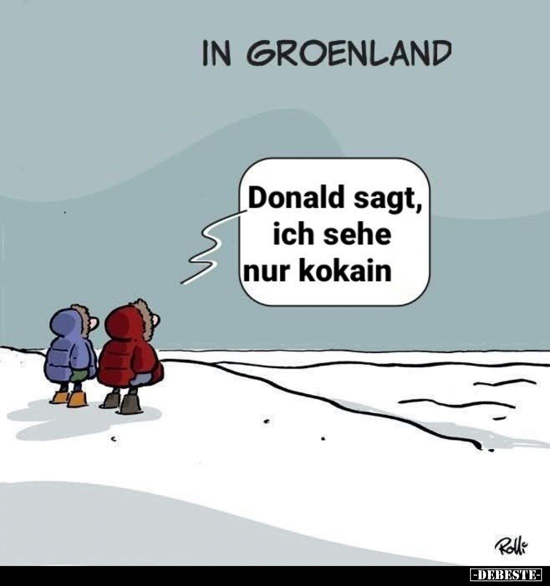 In Groenland:
Donald sagt, ich sehe nur Kokain.