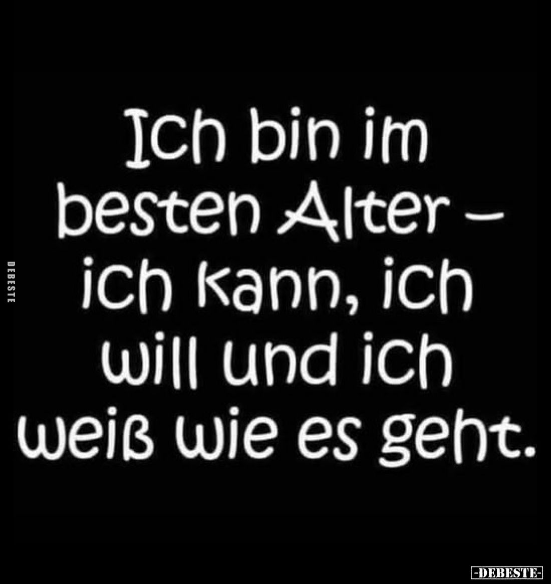 Ich bin im besten Alter - ich kann, ich will und ich weiß.. - Lustige Bilder | DEBESTE.de